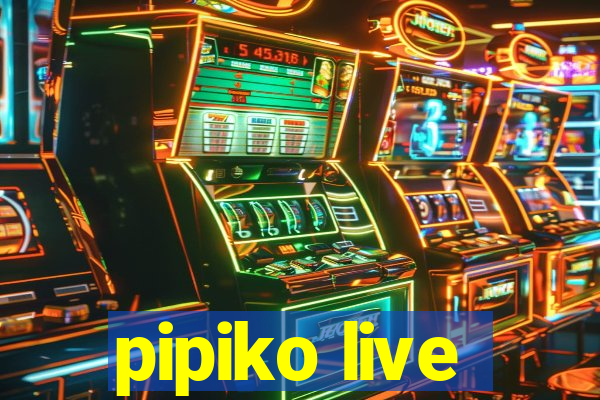 pipiko live